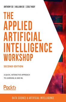 The Applied Artificial Intelligence Workshop: Start working with AI today, to build games, design decision trees, and train your own machine learning models. Code