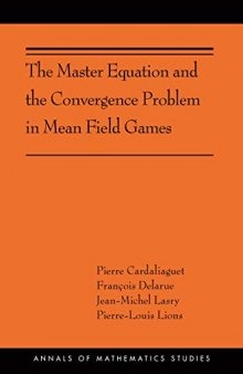 The Master Equation and the Convergence Problem in Mean Field Games: (AMS-201) (Annals of Mathematics Studies (201))