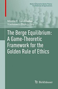 The Berge Equilibrium: A Game-Theoretic Framework for the Golden Rule of Ethics (Static & Dynamic Game Theory: Foundations & Applications)