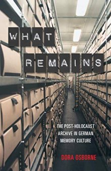What Remains: The Post-Holocaust Archive In German Memory Culture
