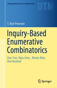 Inquiry-Based Enumerative Combinatorics: One, Two, Skip a Few... Ninety-Nine, One Hundred (Undergraduate Texts in Mathematics)