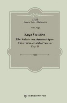 Kuga Varieties: Fiber Varieties over a Symmetric Space Whose Fibers Are Abeliean Varieties (Classical Topics in Mathematics)
