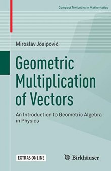 Geometric Multiplication of Vectors: An Introduction to Geometric Algebra in Physics (Compact Textbooks in Mathematics)