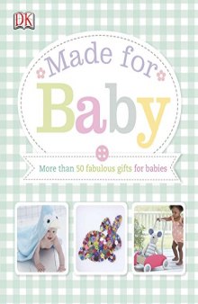 Made for Baby: More than 50 fabulous gifts for babies