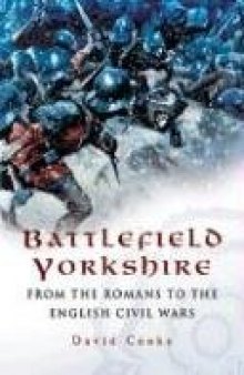 Battlefield Yorkshire: From the Romans to the English Civil Wars