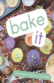 Bake It: More Than 150 Recipes for Kids from Simple Cookies to Creative Cakes!