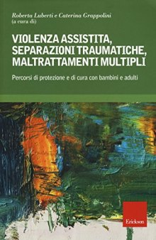 Violenza assistita, separazioni traumatiche, maltrattamenti multipli. Percorsi di protezione e di cura con bambini e adulti