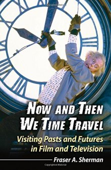 Now and Then We Time Travel: Visiting Pasts and Futures in Film and Television