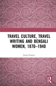 Travel Culture, Travel Writing and Bengali Women, 1870-1940