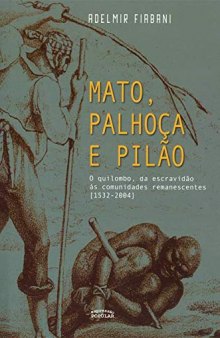 Mato, palhoça e pilão: o quilombo, da escravidão às comunidades remanescentes (1532-2004)