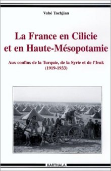 La France en Cilicie et en Haute-Mésopotamie : Aux confins de la Turquie, de la Syrie et de l'Irak (1919-1933)