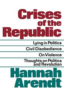 Crises of the Republic: Lying in Politics, Civil Disobedience, On Violence, and Thoughts on Politics and Revolution