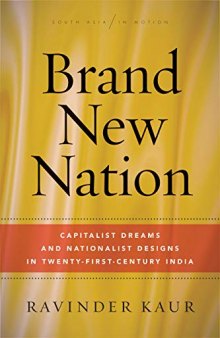Brand New Nation: Capitalist Dreams and Nationalist Designs in Twenty-First-Century India