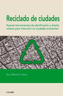 Reciclado De Ciudades/ Recycled of Cities: Nuevas Herramientas De Planificacion Y Diseno Urbano Para Intervenir En Ciudades Existentes (Spanish Edition)