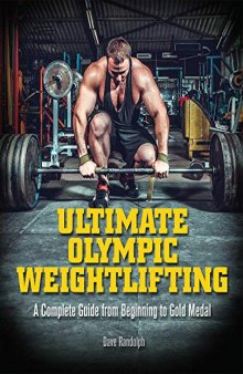 Ultimate Olympic Weightlifting: A Complete Guide to Barbell Lifts–from Beginner to Gold Medal