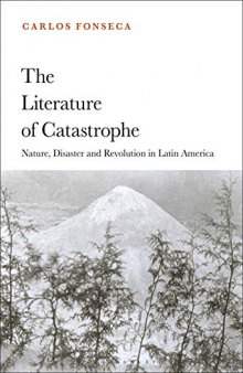 The Literature of Catastrophe: Nature, Disaster and Revolution in Latin America