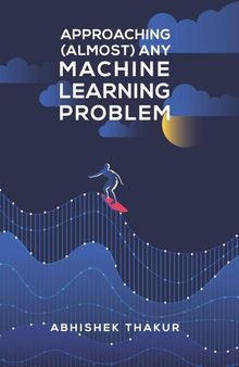 Approaching (Almost) Any Machine Learning Problem