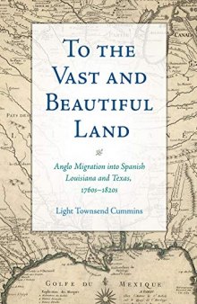 To the Vast and Beautiful Land: Anglo Migration Into Spanish Louisiana and Texas, 1760s–1820s