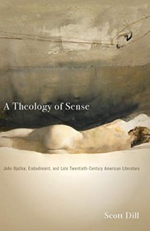 A Theology of Sense: John Updike, Embodiment, and Late Twentieth-Century American Literature (Literature, Religion, & Postsecular Stud)