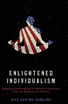 Enlightened Individualism: Buddhism and Hinduism in American Literature from the Beats to the Present (Literature, Religion, & Postsecular Stud)