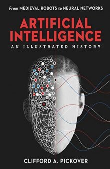 Artificial Intelligence: An Illustrated History ; From Medieval Robots to Neural Networks
