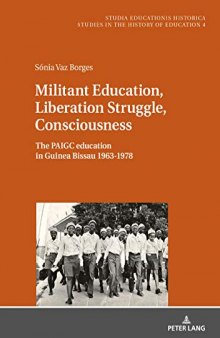 Militant Education, Liberation Struggle, Consciousness:: The PAIGC education in Guinea Bissau 1963-1978. (Studia Educationis Historica)