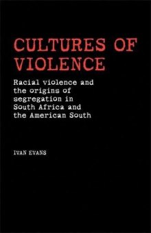 Cultures of Violence : Racial Violence and the Origins of Segregation in South Africa and the American South