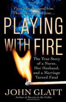 Playing With Fire: The True Story of a Nurse, Her Husband, and a Marriage Turned Fatal (St. Martin's True Crime Library)