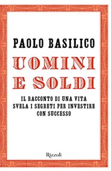 Uomini e soldi. Il racconto di una vita svela i segreti per investire con successo