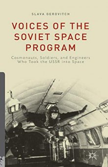 Voices of the Soviet Space Program: Cosmonauts, Soldiers, and Engineers Who Took the USSR into Space
