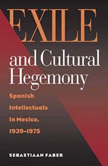 Exile and Cultural Hegemony: Spanish Intellectuals in Mexico, 1939–1975