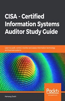 CISA – Certified Information Systems Auditor Study Guide: Aligned with the CISA Review Manual 2019 to help you audit, monitor, and assess information systems