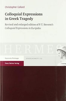 Colloquial Expressions in Greek Tragedy: Revised and Enlarged Edition of P.T. Stevens's 'colloquial Expressions in Euripides'