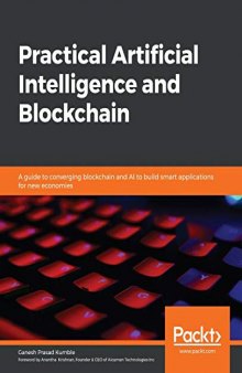 Practical Artificial Intelligence and Blockchain: A guide to converging blockchain and AI to build smart applications for new economies