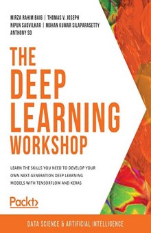 The Deep Learning Workshop: Learn the skills you need to develop your own next-generation deep learning models with TensorFlow and Keras: Take a ... that can recognize images and interpret text