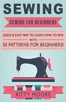 Sewing: Sewing For Beginners - Quick & Easy Way To Learn How To Sew With 50 Patterns for Beginners!