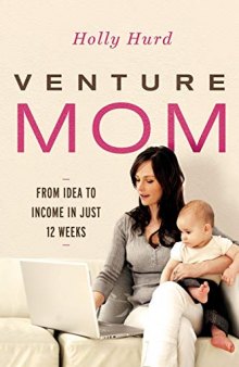 Venture Mom: From Idea to Income in Just 12 Weeks
