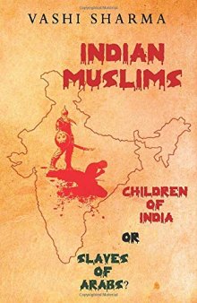 Indian Muslims + Pakistan & Bangladesh: Children of India or Slaves of Arabs? (Reviving Indian History Book 1)