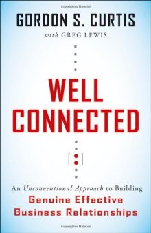 Well Connected: An Unconventional Approach to Building Genuine, Effective Business Relationships