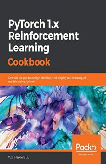 PyTorch 1.x Reinforcement Learning Cookbook: Over 60 recipes to design, develop, and deploy self-learning AI models using Python
