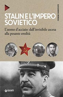 Stalin e l'impero sovietico. L'uomo d'acciaio: dall'invisibile ascesa alla pesante eredità