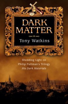 Dark Matter: Shedding Light on Philip Pullman's Trilogy His Dark Materials