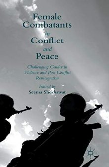 Female Combatants in Conflict and Peace: Challenging Gender in Violence and Post-Conflict Reintegration