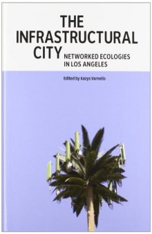 The Infrastructural City. Networked Ecologies in Los Angeles