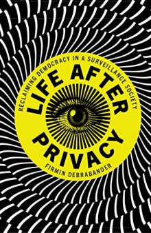 Life After Privacy: Reclaiming Democracy In A Surveillance Society