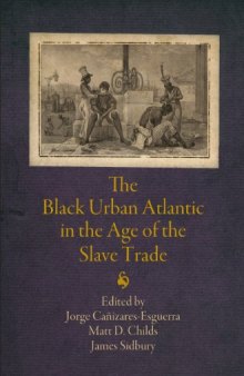 The Black Urban Atlantic in the Age of the Slave Trade (The Early Modern Americas)