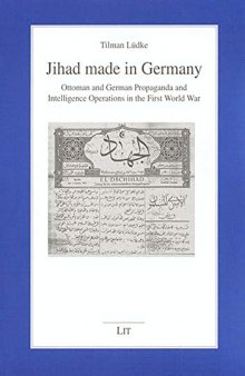 Jihad made in Germany: Ottoman and German Propaganda and Intelligence Operations in the First World War