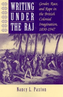 Writing Under the Raj: Gender, Race and Rape in the British Colonial Imagination, 1830-1947