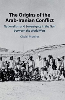 The Origins of the Arab-Iranian Conflict: Nationalism and Sovereignty in the Gulf Between the World Wars