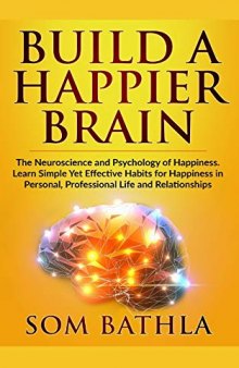 Build A Happier Brain: The Neuroscience and Psychology of Happiness. Learn Simple Yet Effective Habits for Happiness in Personal, Professional Life and Relationships (Power-Up Your Brain)